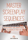 Master Screenplay Sequences: Revolutionize Your Understanding Of Screenplay Structure (eBook, ePUB)