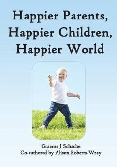 Happier Parents, Happier Children, Happier World (eBook, ePUB) - Schache, Graeme J; Roberts-Wray, Alison