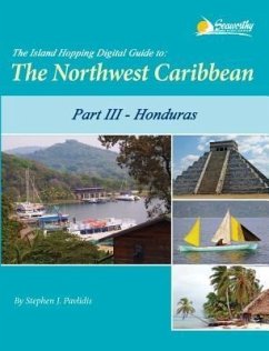 The Island Hopping Digital Guide to the Northwest Caribbean - Part III - Honduras (eBook, ePUB) - Pavlidis, Stephen J
