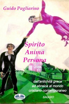 Spirito, Anima, Persona Dall'antichità Greca Ed Ebraica Al Mondo Cristiano Contemporaneo (eBook, ePUB) - Pagliarino, Guido