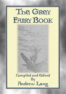 THE GREY FAIRY BOOK - 35 Illustrated Fairy Tales (eBook, ePUB) - E. Mouse, Anon; and Edited by Andrew Lang, Compiled; by H. J. Ford, Illustrated