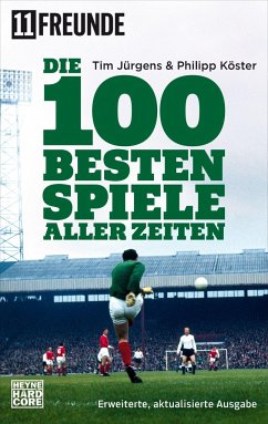 Die 100 besten Spiele aller Zeiten - Jürgens, Tim;Köster, Philipp;11 Freunde Verlags GmbH & Co. KG