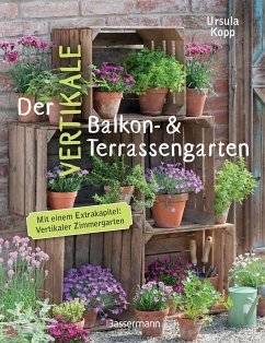 Der vertikale Balkon- & Terrassengarten. Mit einem Extrakapitel: Vertikaler Zimmergarten - Kopp, Ursula