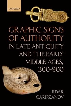 Graphic Signs of Authority in Late Antiquity and the Early Middle Ages - Garipzanov, Ildar (Professor of Medieval History, Professor of Medie