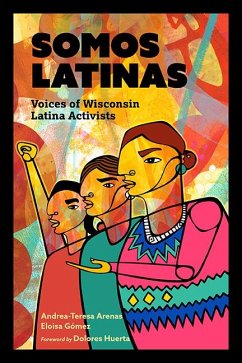 Somos Latinas: Voices of Wisconsin Latina Activists - Arenas, Andrea-Teresa; Gómez, Eloisa