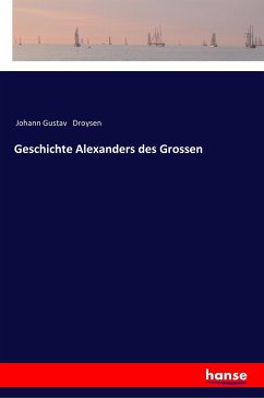 Geschichte Alexanders des Grossen - Droysen, Johann Gustav