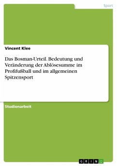 Das Bosman-Urteil. Bedeutung und Veränderung der Ablösesumme im Profifußball und im allgemeinen Spitzensport - Klee, Vincent