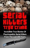 Serial Killers True Crime: Incredible True Stories of Psychopathic Serial Killers From The Last 200 Years: True Crime Killers (eBook, ePUB)