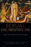 Sexual Disorientations: Queer Temporalities, Affects, Theologies