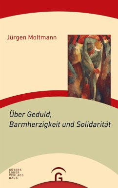 Über Geduld, Barmherzigkeit und Solidarität - Moltmann, Jürgen