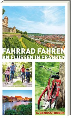 Fahrrad fahren an Flüssen in Franken - Arenz, Helwig; Arenz, Sigrun; Bronnenmeyer, Veit; Fehn, Jonas; Schaub, Sylvia