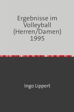 Sportstatistik / Ergebnisse im Volleyball (Herren/Damen) 1995 - Lippert, Ingo Sportstatistik / Ergebnisse im Volleyball (Herren/Damen) 1995 - Lippert, Ingo