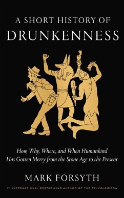A Short History of Drunkenness: How, Why, Where, and When Humankind Has Gotten Merry from the Stone Age to the Present - Forsyth, Mark