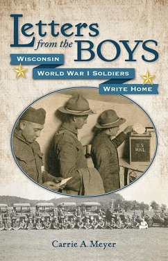 Letters from the Boys: Wisconsin World War I Soldiers Write Home - Meyer, Carrie A.