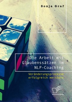 Die Arbeit mit Glaubenssätzen im NLP-Coaching. Veränderungsprozesse erfolgreich meistern (eBook, PDF) - Graf, Sonja