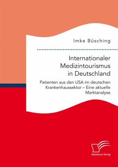 Internationaler Medizintourismus in Deutschland. Patienten aus den USA im deutschen Krankenhaussektor - Eine aktuelle Marktanalyse (eBook, PDF) - Büsching, Imke