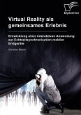 Virtual Reality als gemeinsames Erlebnis. Entwicklung einer interaktiven Anwendung zur Echtzeitsynchronisation mobiler Endgeräte (eBook, PDF)