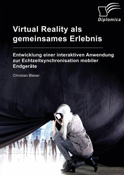 Virtual Reality als gemeinsames Erlebnis. Entwicklung einer interaktiven Anwendung zur Echtzeitsynchronisation mobiler Endgeräte (eBook, PDF) - Bleser, Christian