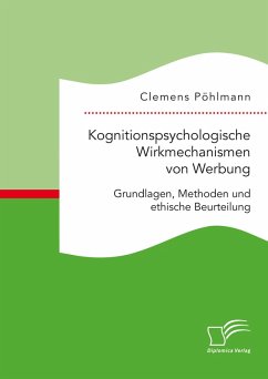 Kognitionspsychologische Wirkmechanismen von Werbung. Grundlagen, Methoden und ethische Beurteilung (eBook, PDF) - Pöhlmann, Clemens