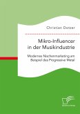 Mikro-Influencer in der Musikindustrie. Modernes Nischenmarketing am Beispiel des Progressive Metal (eBook, PDF)
