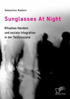 Sunglasses At Night. Rituelles Handeln und soziale Integration in der Technoszene (eBook, PDF) - Redenz, Sebastian