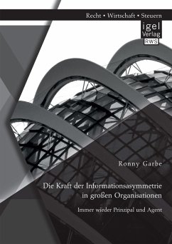 Die Kraft der Informationsasymmetrie in großen Organisationen: Immer wieder Prinzipal und Agent (eBook, PDF) - Garbe, Ronny