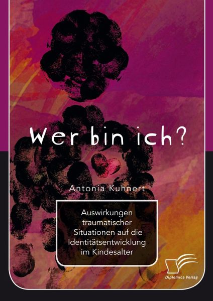 Wer bin ich? Auswirkungen traumatischer Situationen auf die Identitätsentwicklung im Kindesalter (eBook, PDF) Wer bin ich? Auswirkungen traumatischer Situationen auf die Identitätsentwicklung im Kindesalter (eBook, PDF)