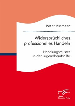 Widersprüchliches professionelles Handeln. Handlungsmuster in der Jugendberufshilfe (eBook, PDF) - Assmann, Peter