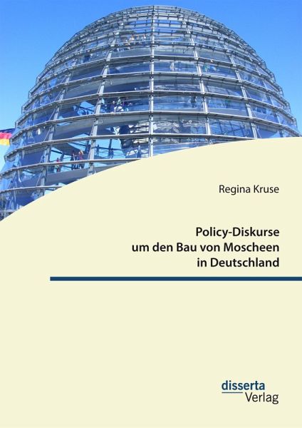 Policy-Diskurse um den Bau von Moscheen in Deutschland (eBook, PDF) Policy-Diskurse um den Bau von Moscheen in Deutschland (eBook, PDF)