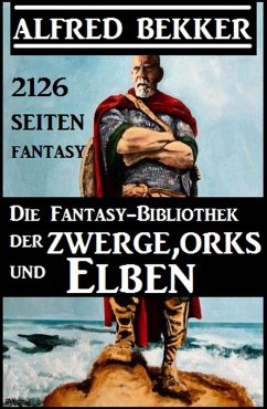 Die Fantasy-Bibliothek der Zwerge, Orks und Elben - 2126 Seiten Fantasy (eBook, ePUB) - Bekker, Alfred