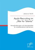 Azubi-Recruiting im "War for Talents". Herausforderungen und Lösungsansätze für mittelständische Unternehmen (eBook, PDF)