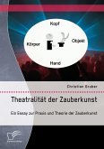 Theatralität der Zauberkunst. Ein Essay zur Praxis und Theorie der Zauberkunst (eBook, PDF)