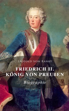 Friedrich II. König von Preußen: Biographie (eBook, ePUB) - von Ranke, Leopold