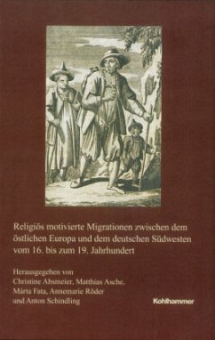 Religiös motivierte Migrationen zwischen dem östlichen Europa und dem deutschen Südwesten vom 16. bis zum 19. Jahrhunder - Schindling, Anton