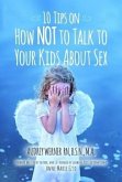 10 Tips on How NOT to Talk to Your Kids about Sex (eBook, ePUB) 10 Tips on How NOT to Talk to Your Kids about Sex (eBook, ePUB)