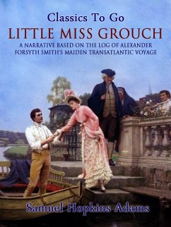 Little Miss Grouch - A Narrative Based on the Log of Alexander Forsyth Smith's Maiden Transatlantic Voyage (eBook, ePUB) - Adams, Samuel Hopkins