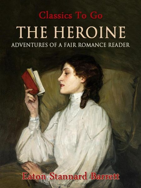 The Heroine, Or, Adventures of a Fair Romance Reader (eBook, ePUB) The Heroine, Or, Adventures of a Fair Romance Reader (eBook, ePUB)