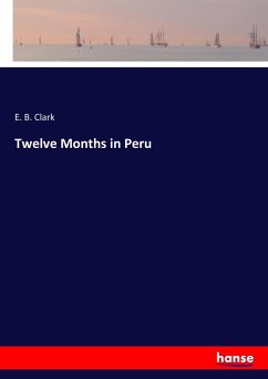 Twelve Months in Peru - Clark, E. B.