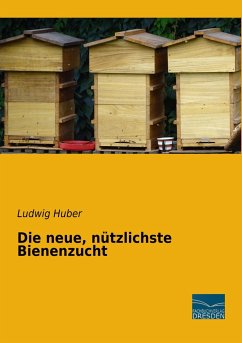Die neue, nützlichste Bienenzucht - Huber, Ludwig
