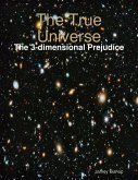 The True Universe - The 3-dimensional Prejudice (eBook, ePUB) The True Universe - The 3-dimensional Prejudice (eBook, ePUB)
