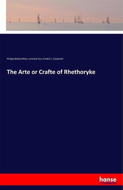 The Arte or Crafte of Rhethoryke - Melanchthon, Philipp;Cox, Leonard;Carpenter, Frederic I.