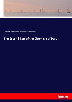 The Second Part of the Chronicle of Peru - Markham, Clements R.;Cieza de León, Pedro de