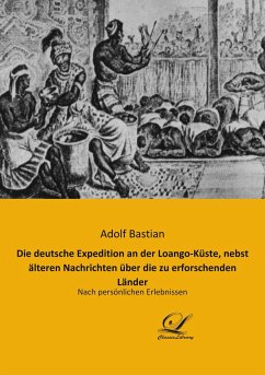 Die deutsche Expedition an der Loango-Küste, nebst älteren Nachrichten über die zu erforschenden Länder - Bastian, Adolf