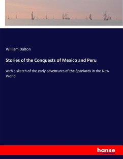 Stories of the Conquests of Mexico and Peru - Dalton, William