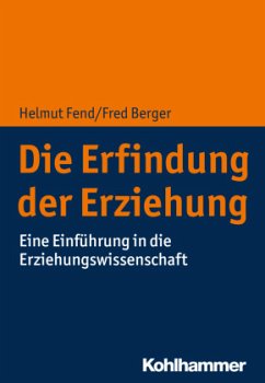 Die Erfindung der Erziehung - Fend, Helmut;Berger, Fred