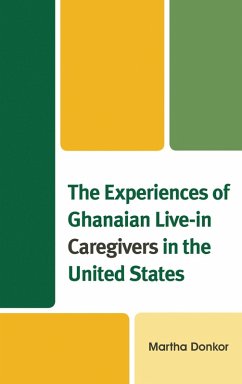 The Experiences of Ghanaian Live-in Caregivers in the United States (eBook, ePUB) - Donkor, Martha