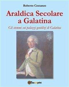 Araldica Secolare a Galatina (eBook, PDF) - Costanzo, Roberto