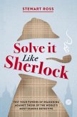 Solve It Like Sherlock: Test Your Powers of Reasoning Against Those of the World's Most Famous Detective