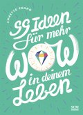 99 Ideen für mehr Wow in deinem Leben 99 Ideen für mehr Wow in deinem Leben