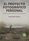 El proyecto fotográfico personal : guía completa para su desarrollo : de la idea a la presentación